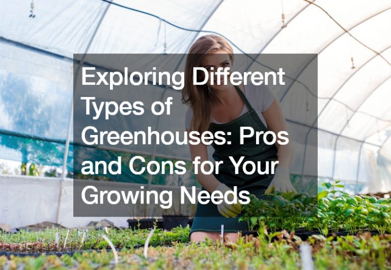 Exploring Different Types of Greenhouses Pros and Cons for Your Growing Needs