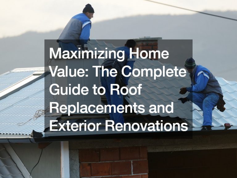 Maximizing Home Value The Complete Guide to Roof Replacements and Exterior Renovations