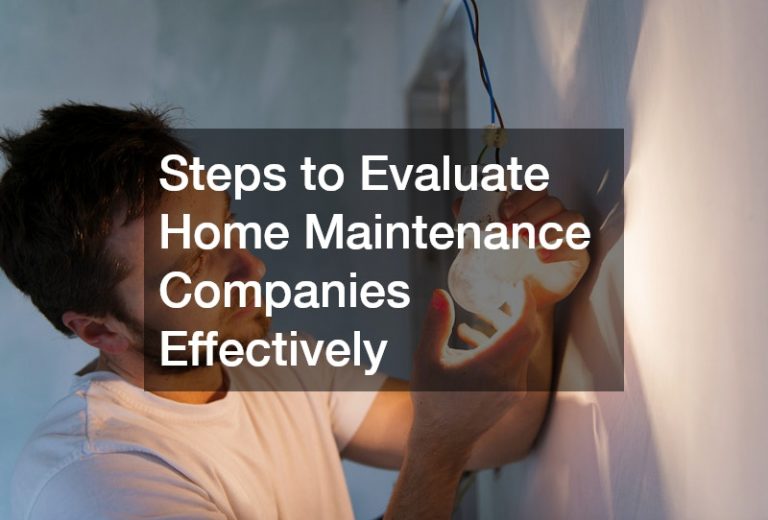 Steps to Evaluate Home Maintenance Companies Effectively