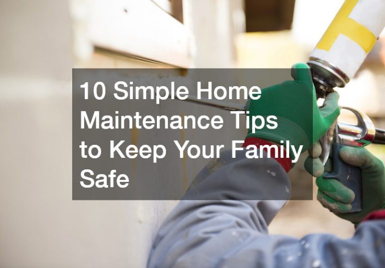 10 Simple Home Maintenance Tips to Keep Your Family Safe