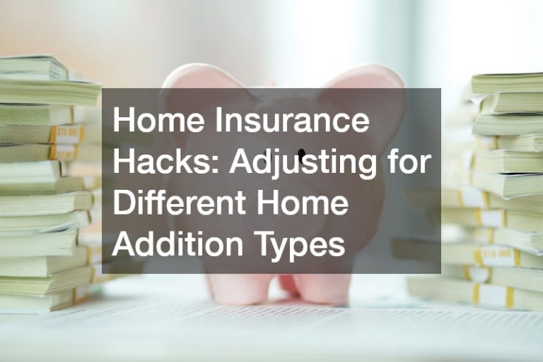 Home Insurance Hacks Adjusting for Different Home Addition Types