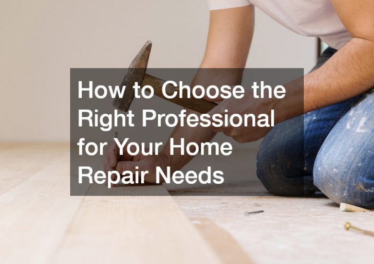 How to Choose the Right Professional for Your Home Repair Needs