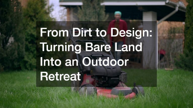 From Dirt to Design Turning Bare Land Into an Outdoor Retreat