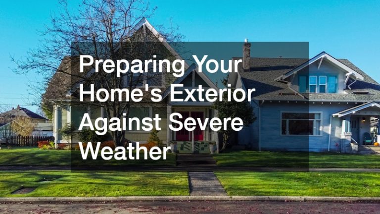 Preparing Your Home’s Exterior Against Severe Weather