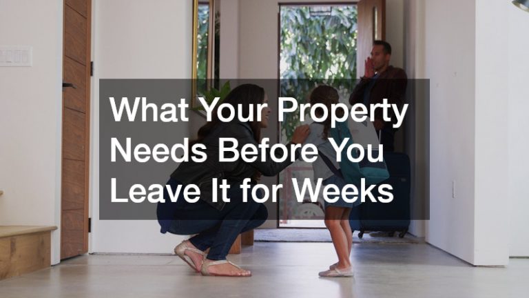What Your Property Needs Before You Leave It for Weeks