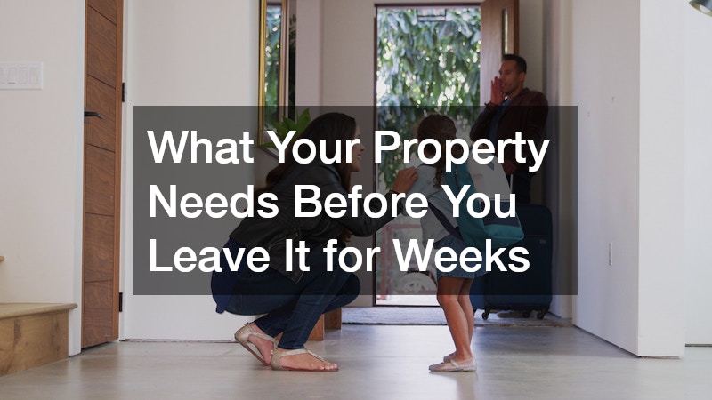 What Your Property Needs Before You Leave It for Weeks
