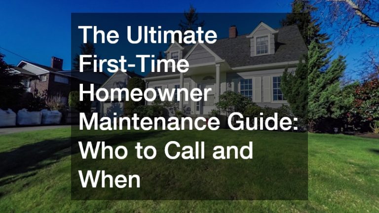 The Ultimate First-Time Homeowner Maintenance Guide Who to Call and When