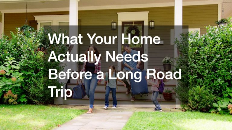 What Your Home Actually Needs Before a Long Road Trip