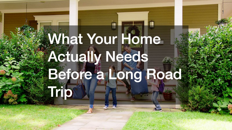 What Your Home Actually Needs Before a Long Road Trip